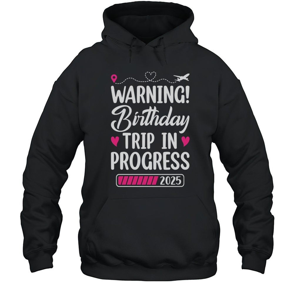 Birthday Trip In Progress 2025 Vacation Birthday Travel Shirt Unisex Hoodie