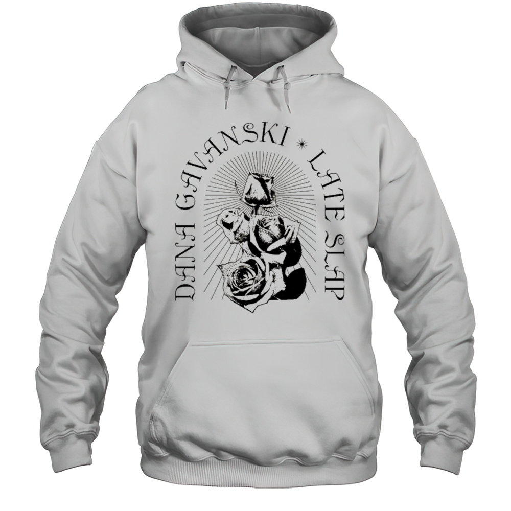 Dana Gavanski Late Slap Roses T-shirt Unisex Hoodie