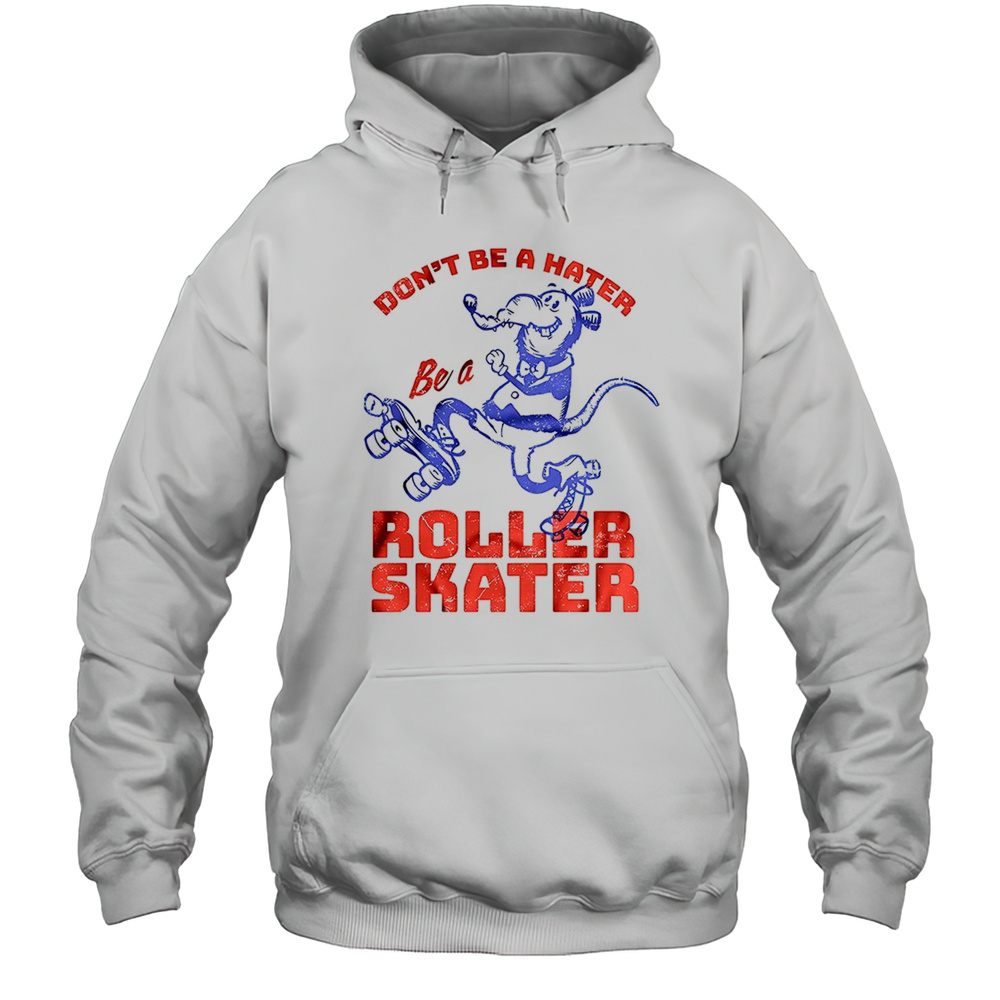 Dont Be A Hater Be A Roller Skater Shirt Unisex Hoodie