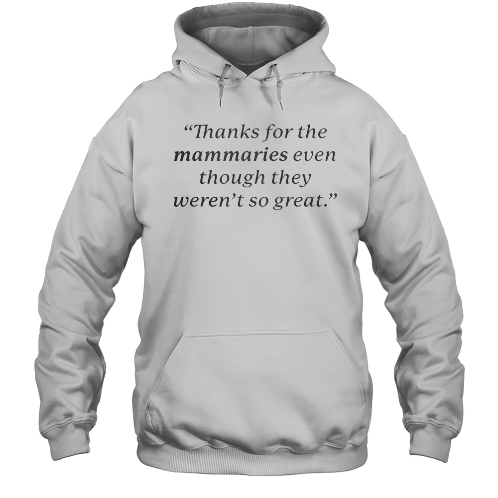 Good Thanks For The Mammaries Even Though They Werent So Great T-Shirt Unisex Hoodie