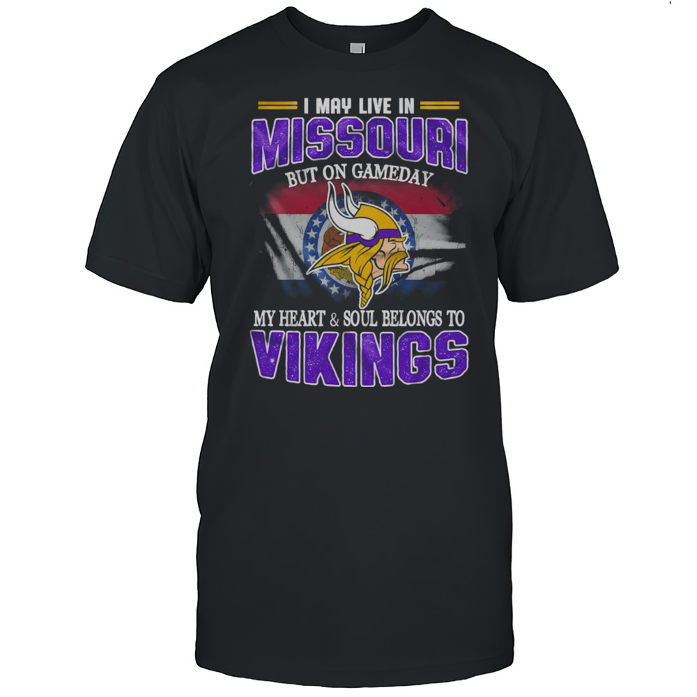 I May Live In Missouri But On Gameday My Heart And Soul Belongs To Vikings Shirt