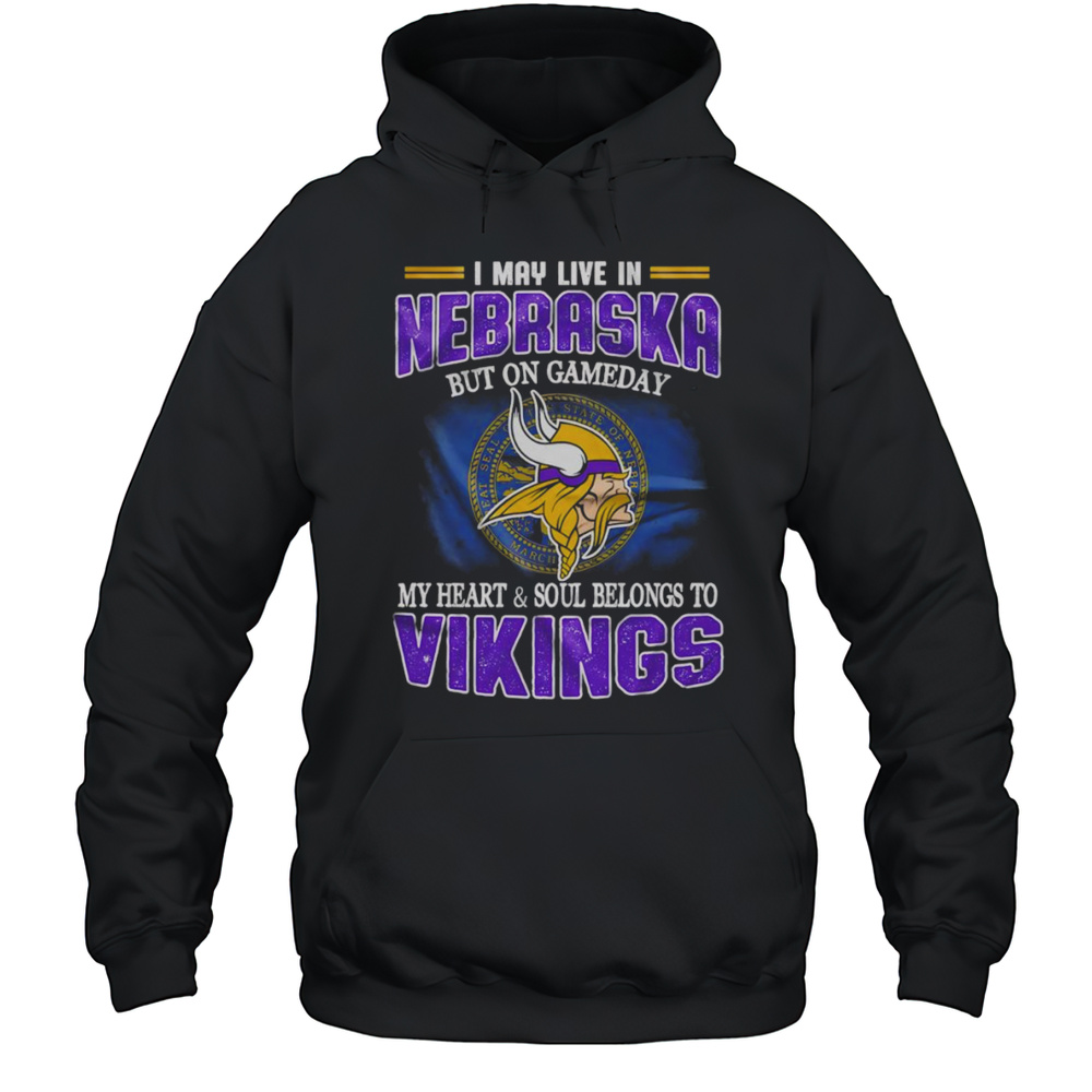 I May Live In Nebraska But On Gameday My Heart And Soul Belongs To Vikings Shirt Unisex Hoodie