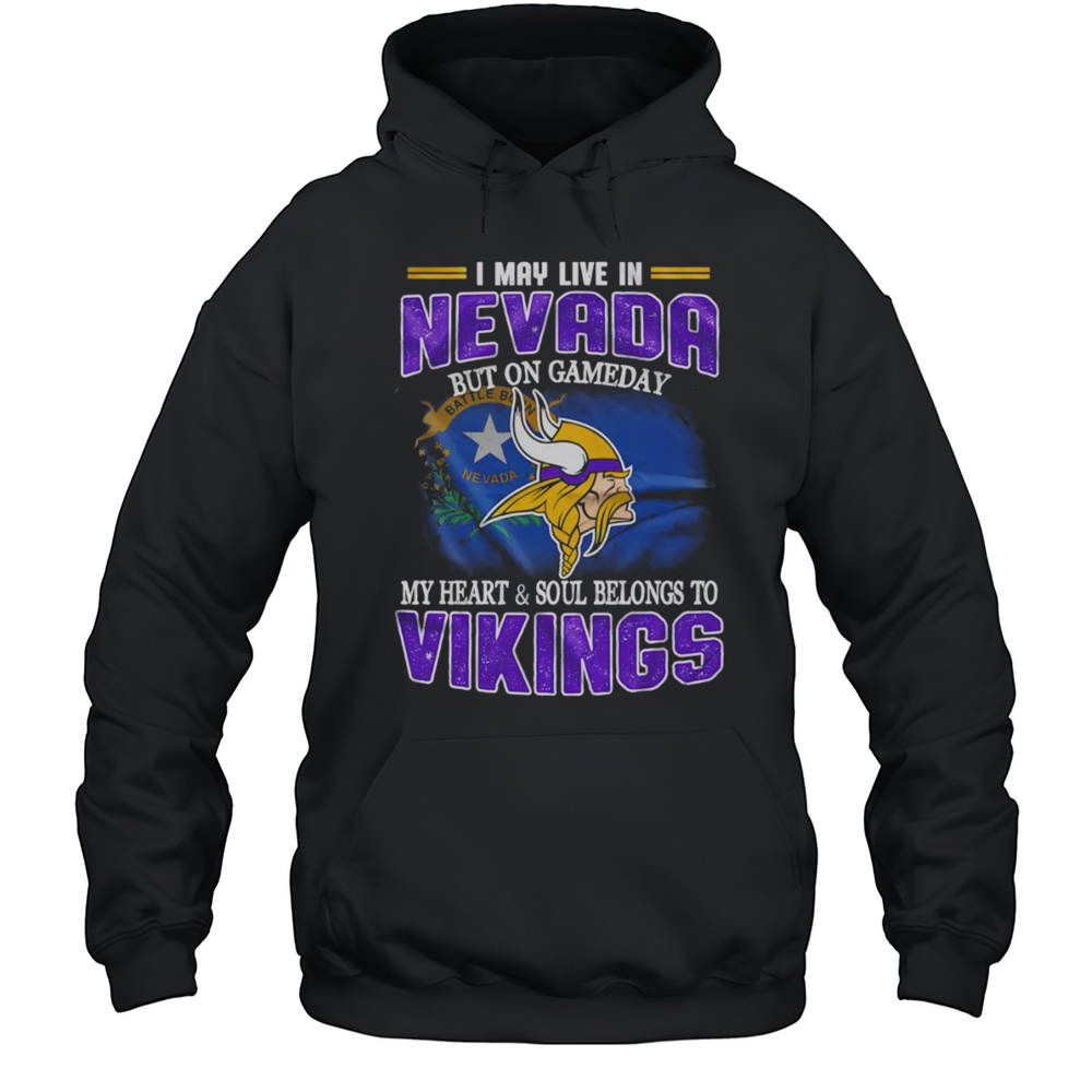 I May Live In Nevada But On Gameday My Heart And Soul Belongs To Vikings Shirt Unisex Hoodie
