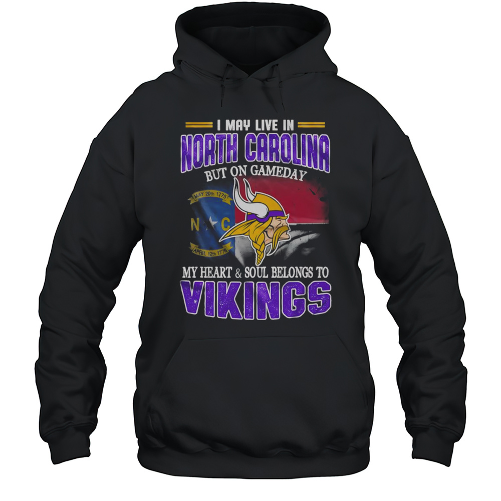 I May Live In North Carolina But On Gameday My Heart And Soul Belongs To Vikings Shirt Unisex Hoodie