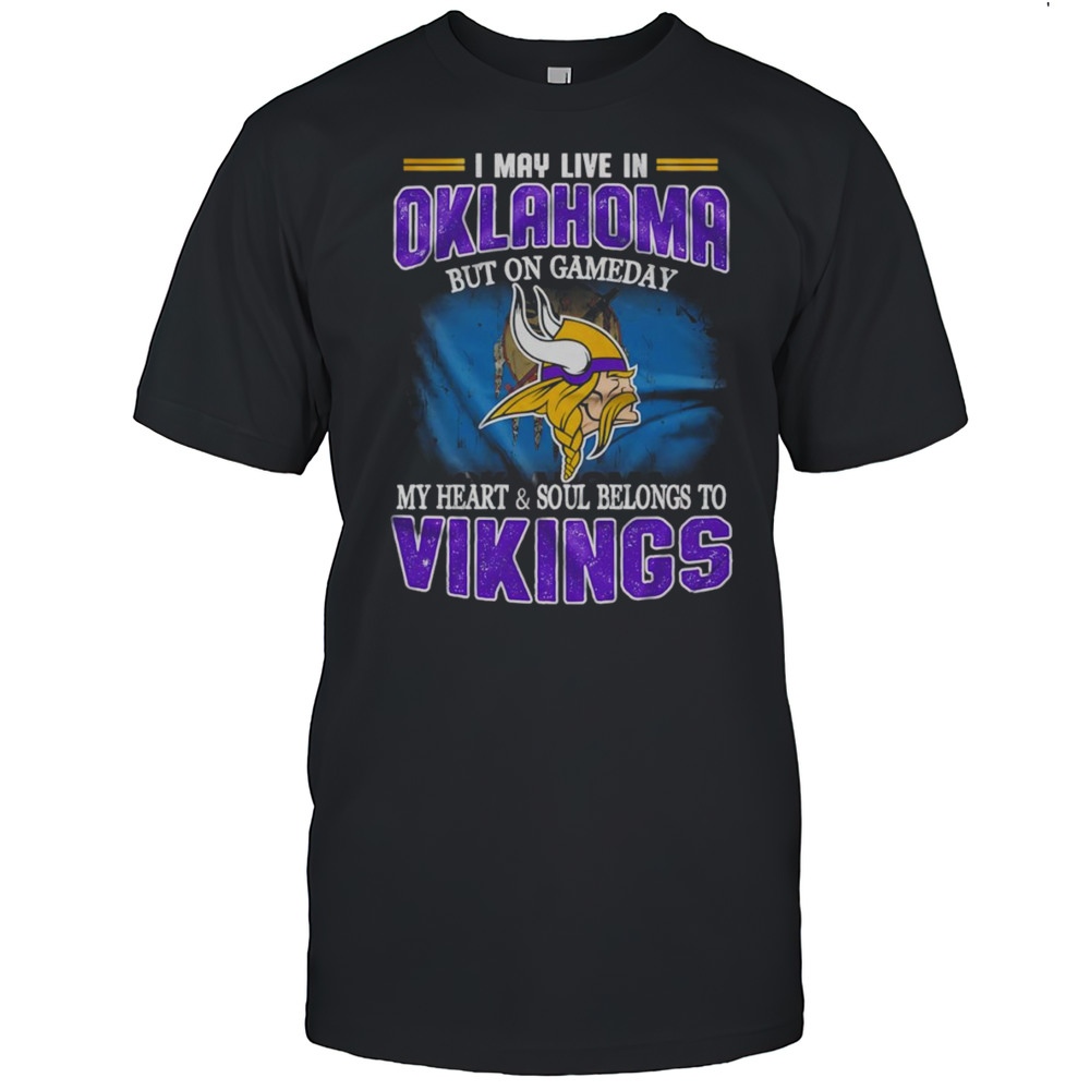 I May Live In Oklahoma But On Gameday My Heart And Soul Belongs To Vikings Shirt