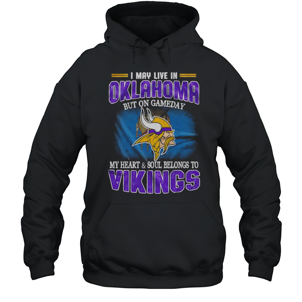 I May Live In Oklahoma But On Gameday My Heart And Soul Belongs To Vikings Shirt Unisex Hoodie