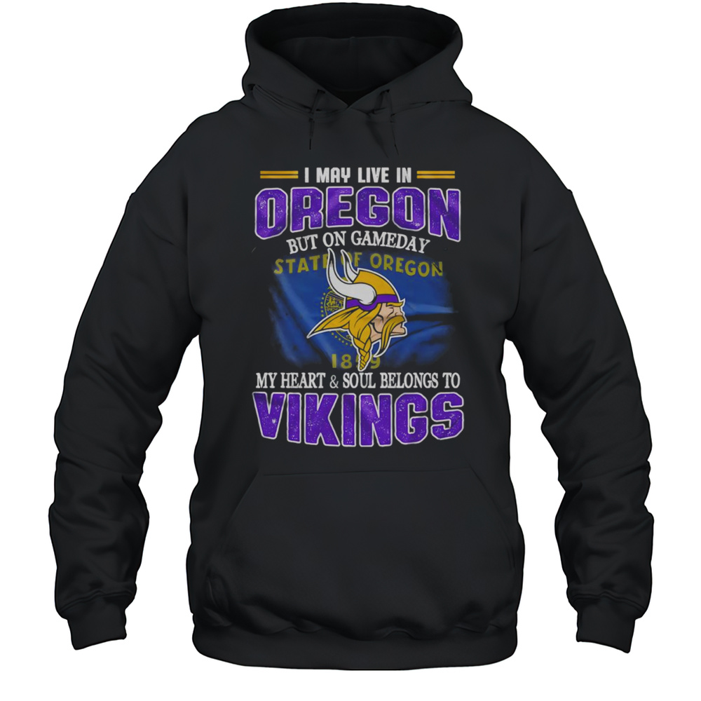 I May Live In Oregon But On Gameday My Heart And Soul Belongs To Vikings Shirt Unisex Hoodie