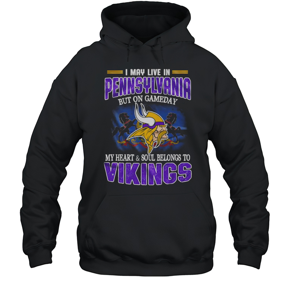 I May Live In Pennsylvania But On Gameday My Heart And Soul Belongs To Vikings Shirt Unisex Hoodie