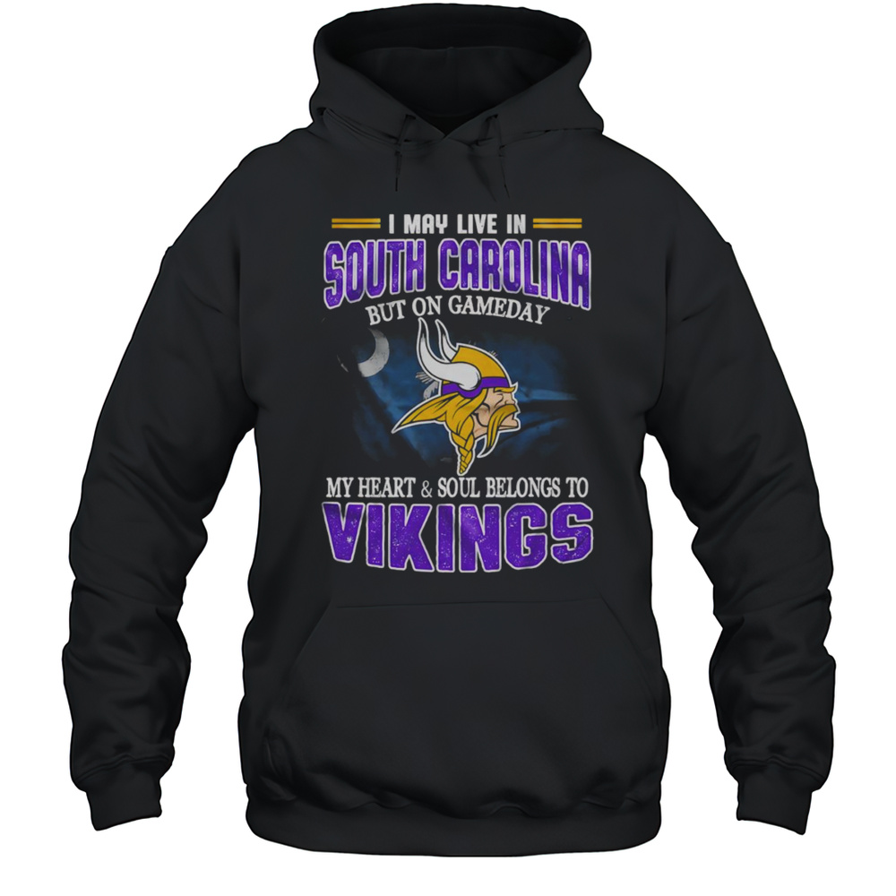 I May Live In South Carolina But On Gameday My Heart And Soul Belongs To Vikings Shirt Unisex Hoodie