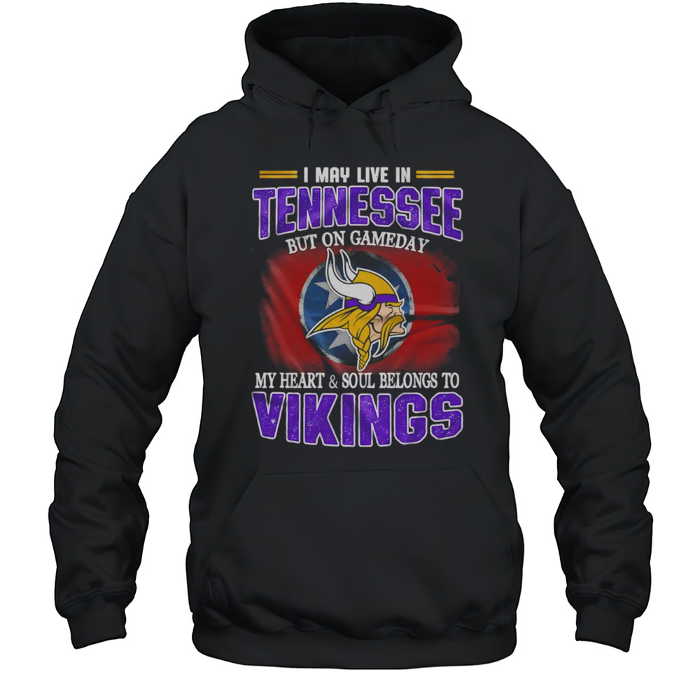 I May Live In Tennessee But On Gameday My Heart And Soul Belongs To Vikings Shirt Unisex Hoodie