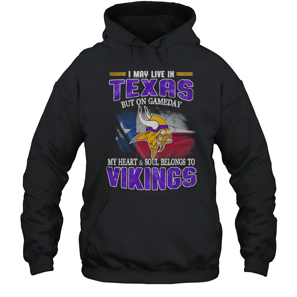 I May Live In Texas But On Gameday My Heart And Soul Belongs To Vikings Shirt Unisex Hoodie