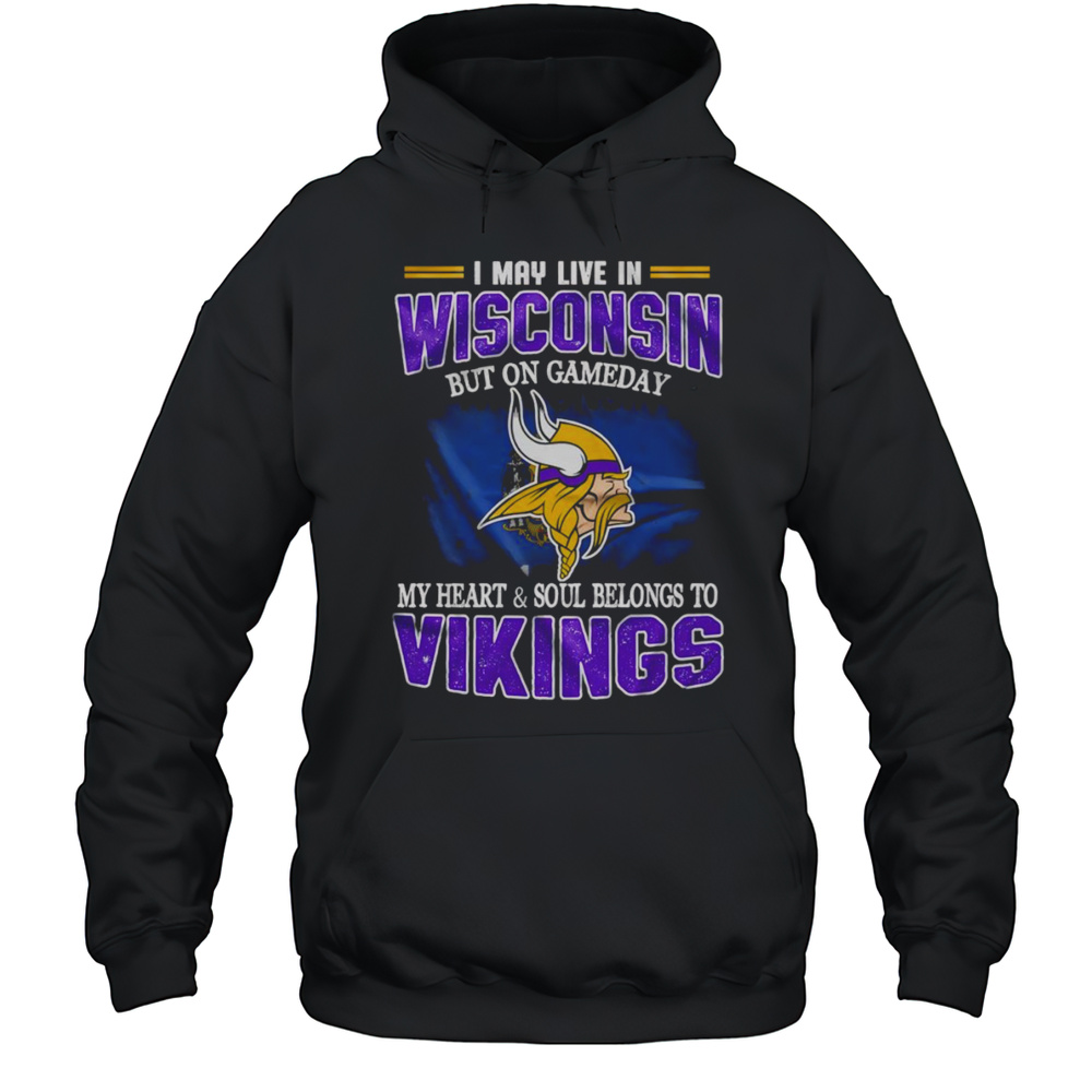 I May Live In Wisconsin But On Gameday My Heart And Soul Belongs To Vikings Shirt Unisex Hoodie