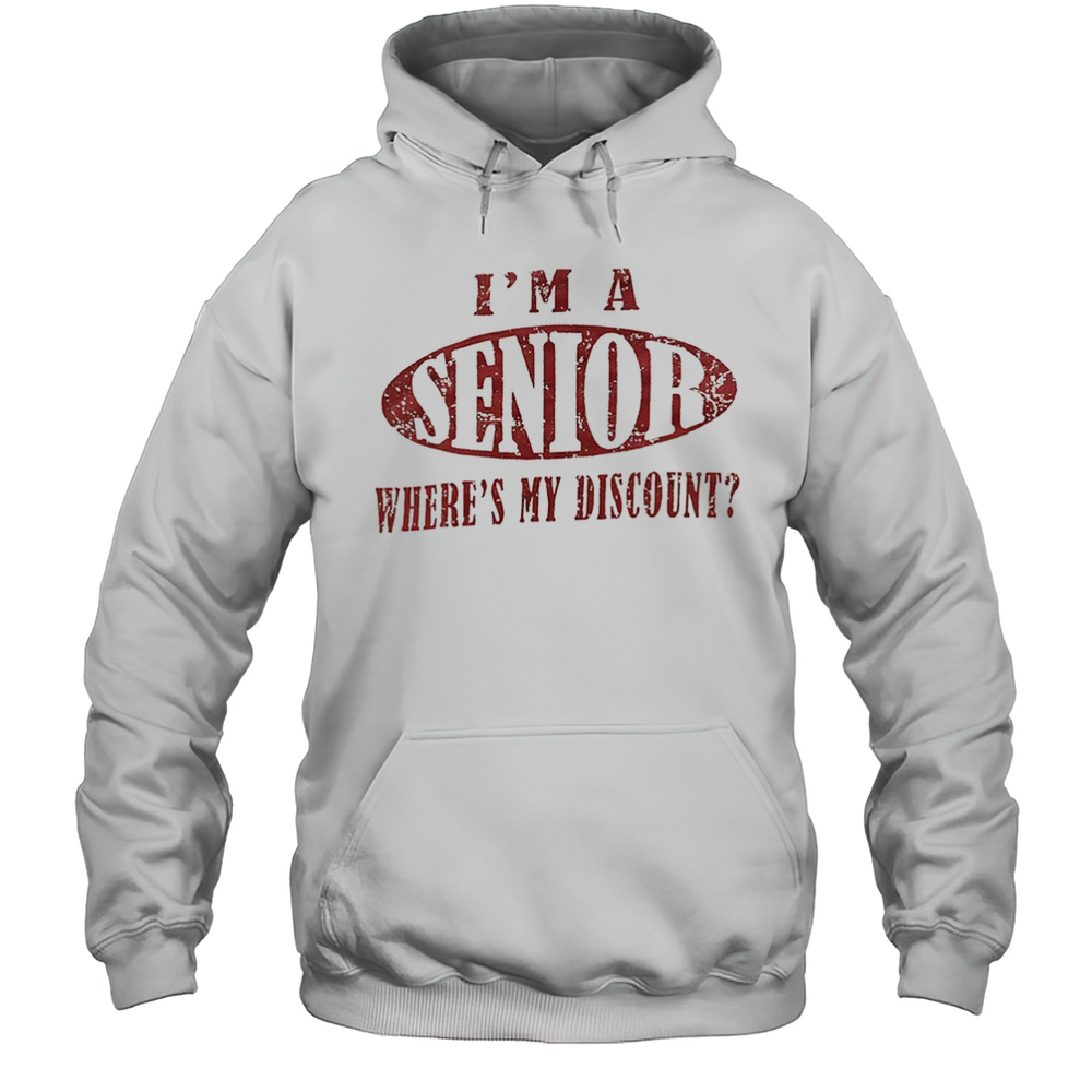 Im A Senior Wheres My Discount Shirt Unisex Hoodie