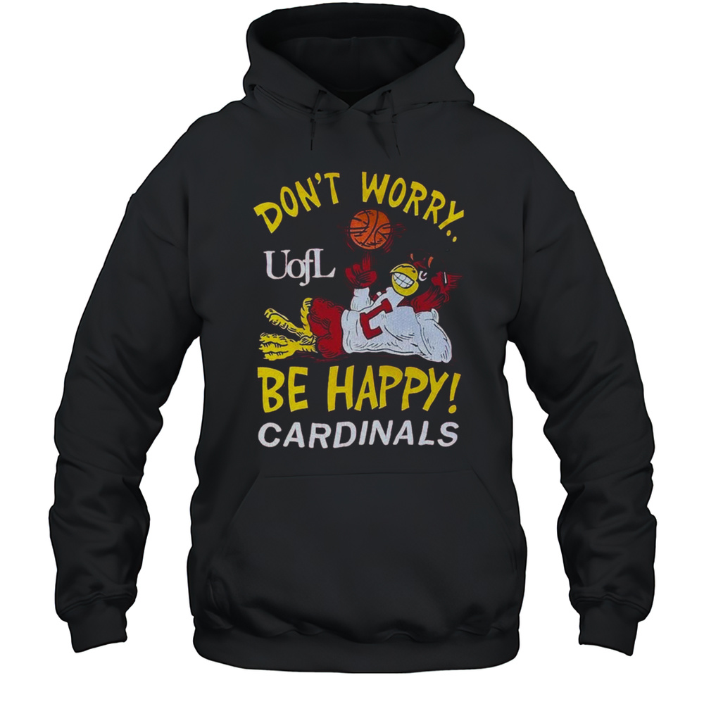 Louisville Cardinals Uofl Dont Worry Be Happy College Basketball Mascot 2025 Painting T-shirt Unisex Hoodie