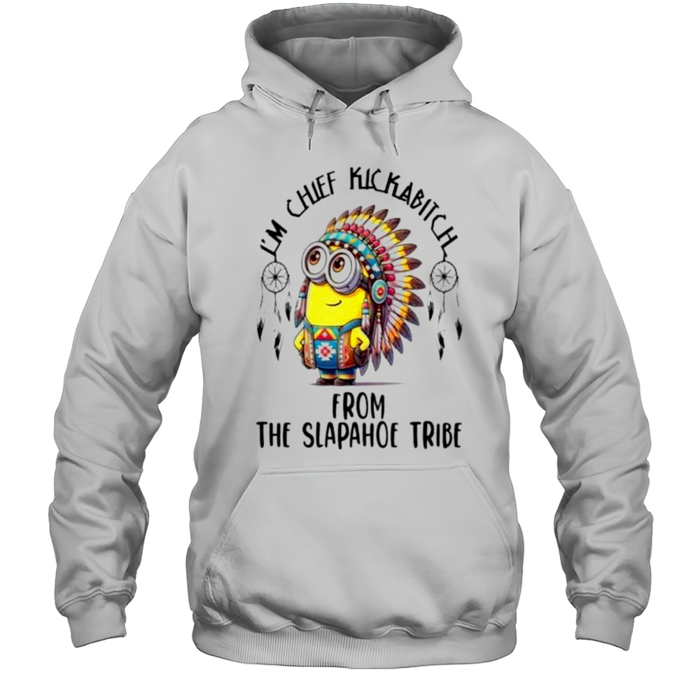 Minion Native Im Chief Kickabitch From The Slapahoe Tribe Shirt Unisex Hoodie