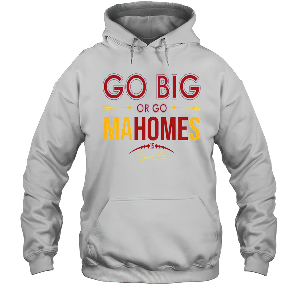 Nice Go Big Or Go Mahomes Kansas City Football T-Shirt Unisex Hoodie