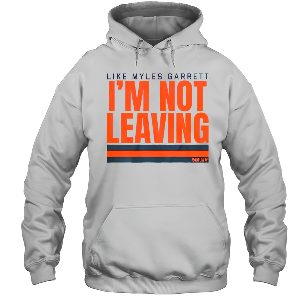 Nice Like Myles Garrett Im Not Leaving Shirt Unisex Hoodie