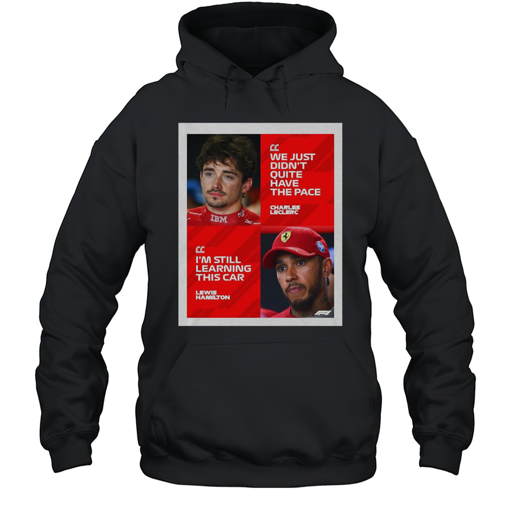 Poster Formula 1 We Just Didnt Quite Have The Pace Charles Leclerc Im Still Learning This Car Lewis Hamilton T-shirt Unisex Hoodie