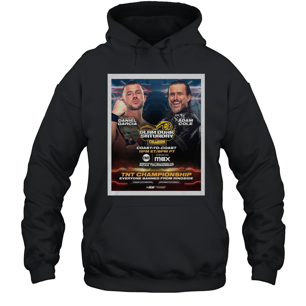 Poster Slam Dunk Saturday AEW Collision Daniel Garcia Vs Adam Cole TNT Championship Everyone Banned From Ringside T-shirt Unisex Hoodie