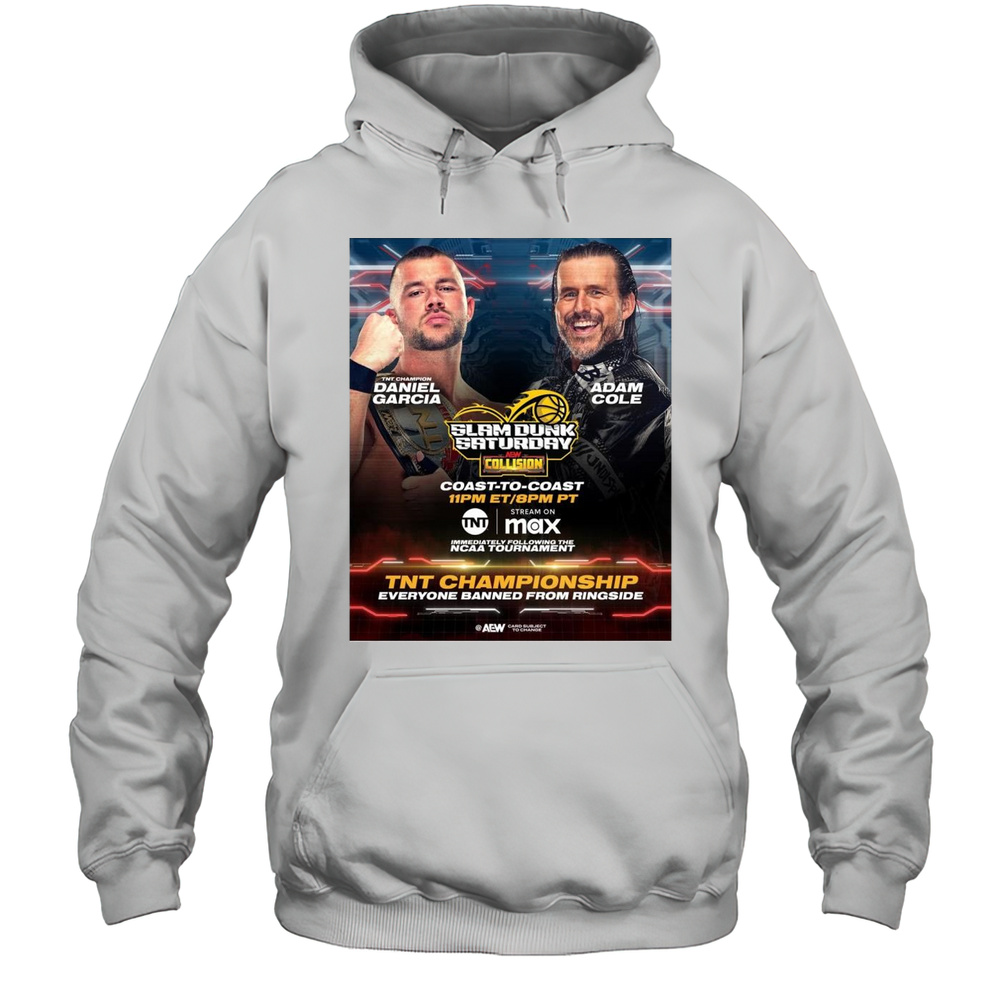 Poster Slam Dunk Saturday AEW Collision Daniel Garcia Vs Adam Cole TNT Championship Everyone Banned From Ringside T-shirt Unisex Hoodie