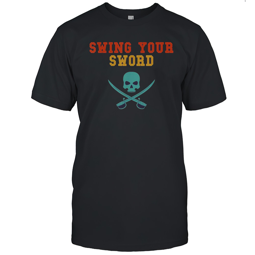 Premium Swing Your Sword The Pirate T-Shirt