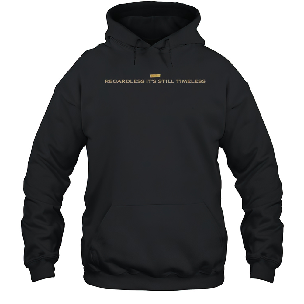 Regardless Its Still Timeless Big Krit T-shirt Unisex Hoodie