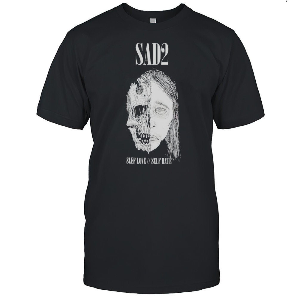 Sad2 Slef Love Self Hate T-shirt