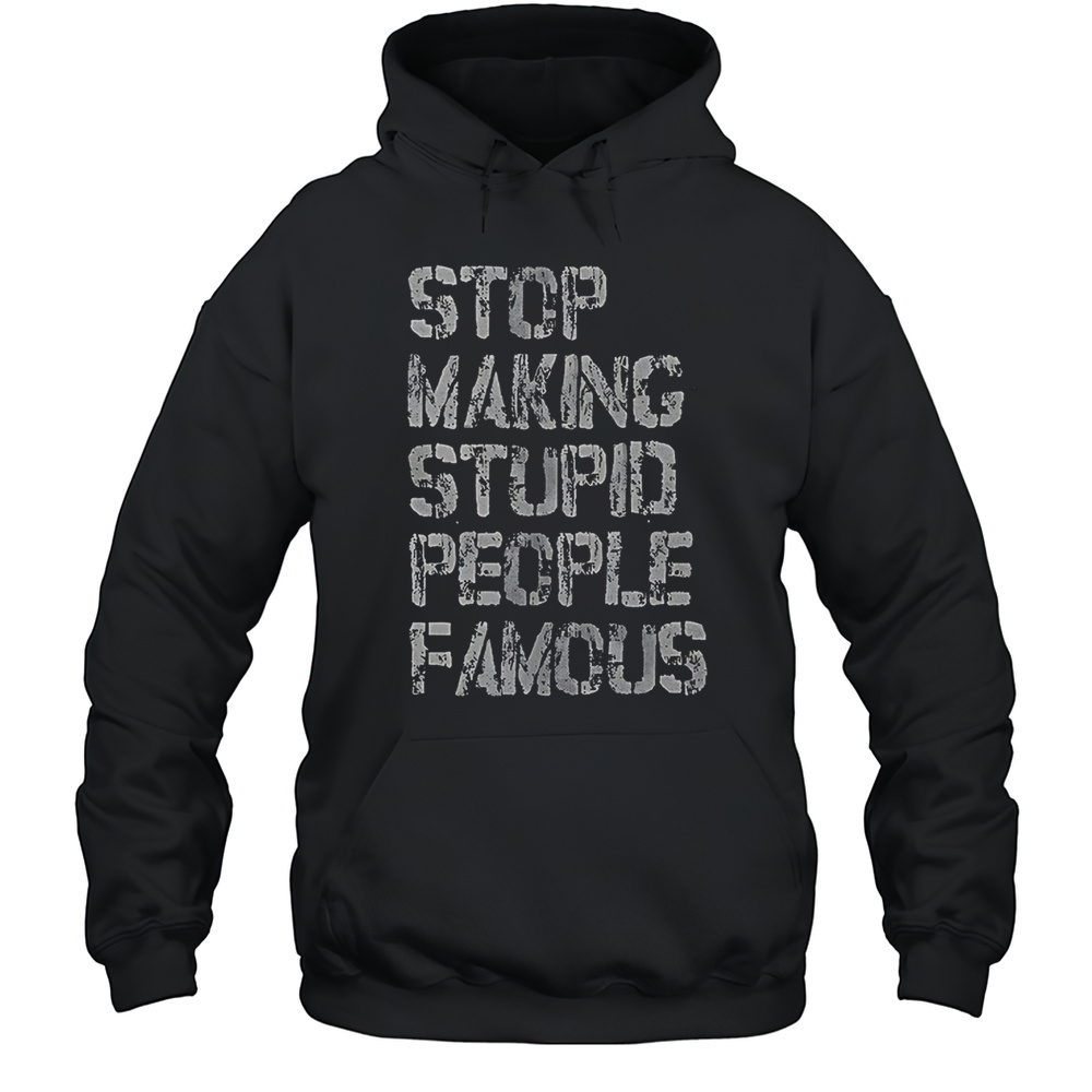 Stop Making Stupid People Famous Shirt Unisex Hoodie