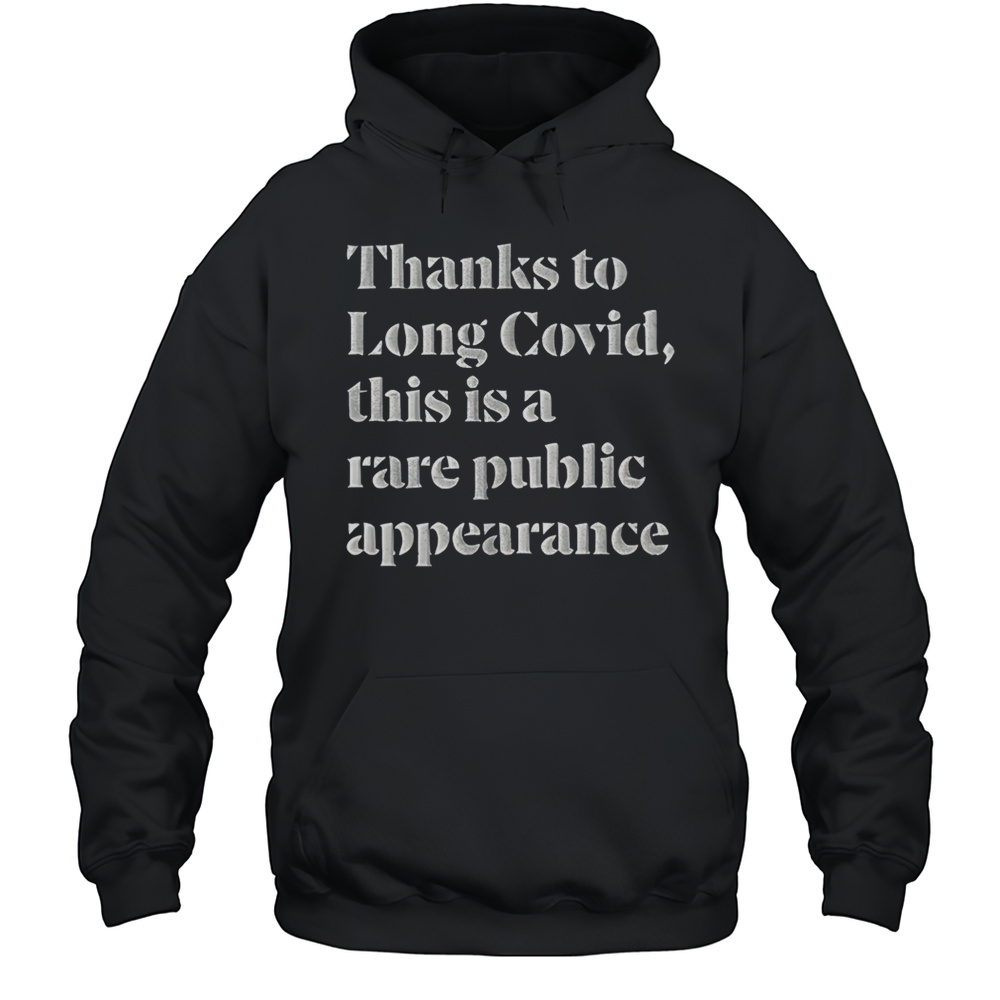 Thanks To Long Covid This Is A Rare Public Appearance Shirt Unisex Hoodie