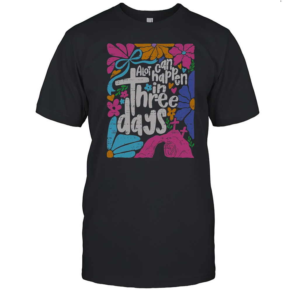 Top Easter A Lot Can Happen In 3 Days Jesus Christians Religious T-Shirt