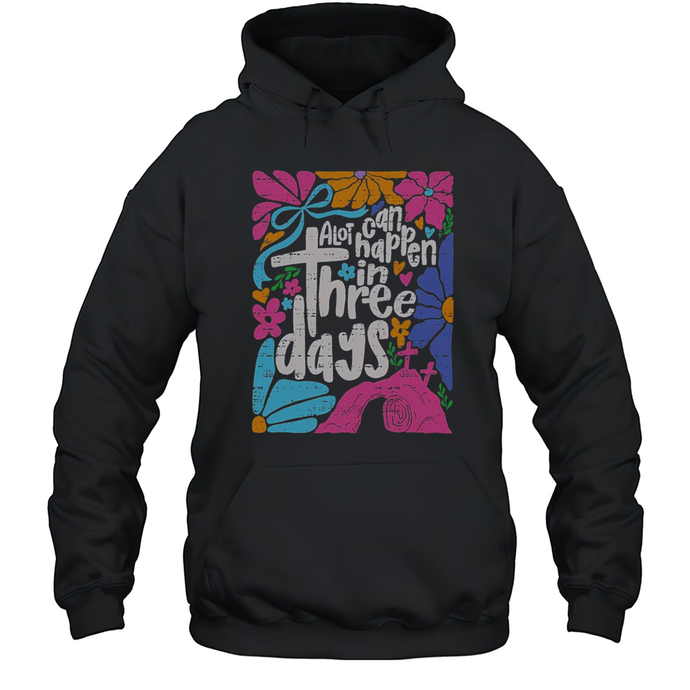 Top Easter A Lot Can Happen In 3 Days Jesus Christians Religious T-Shirt Unisex Hoodie