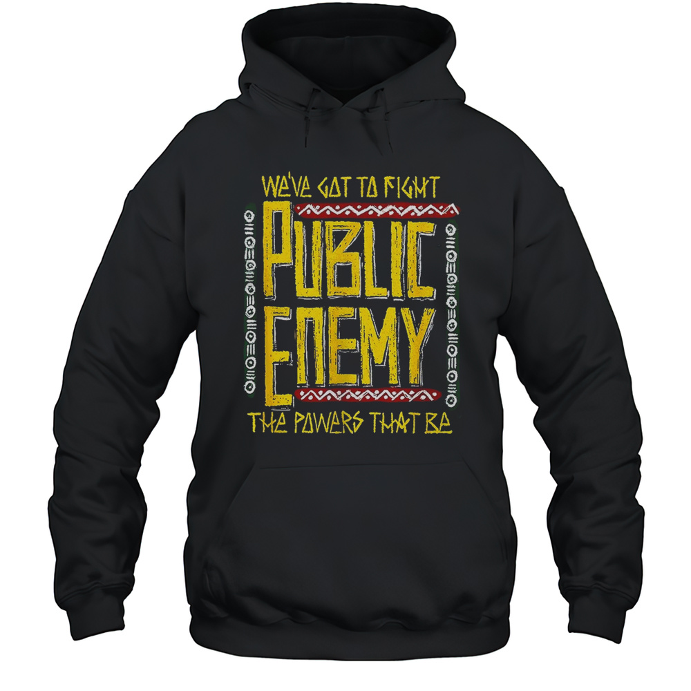Were Got To Fight Public Enemy The Powers That Be Shirt Unisex Hoodie