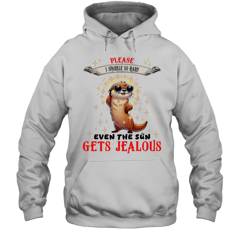 Otter Wearing Hat Please I Sparkle So Hard Even The Sun Gets Jealous Shirt Unisex Hoodie