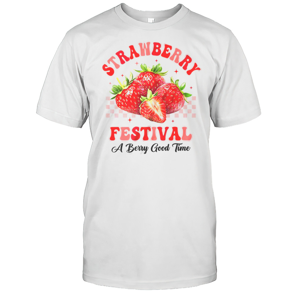 Strawberry Festival A Berry Good Time Strawberries Season Shirt