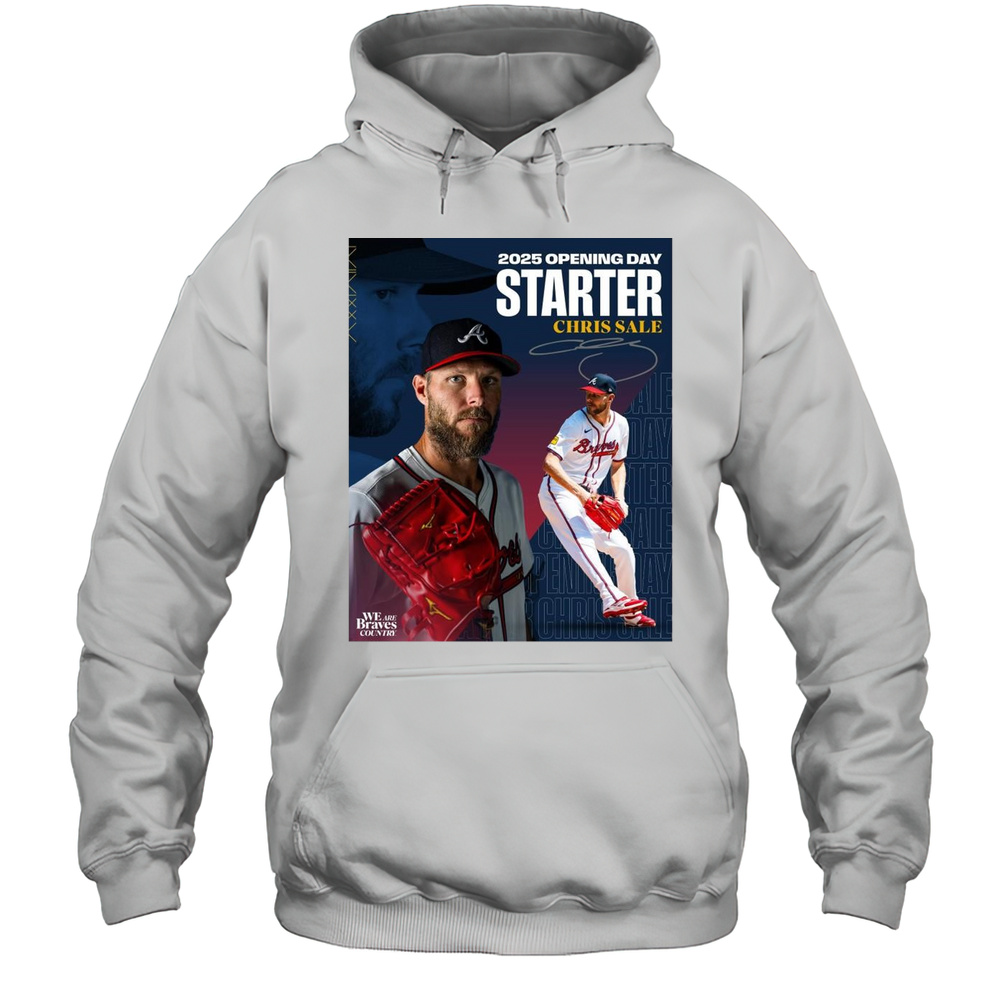 2025 Opening Day Starter For The Atlanta Braves Baseball MLB Chris Sale Signature T-shirt Unisex Hoodie