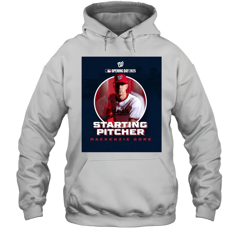2025 Opening Day Starter For The Starting Pitcher Washington Nationals MLB MacKenzie Gore T-shirt Unisex Hoodie