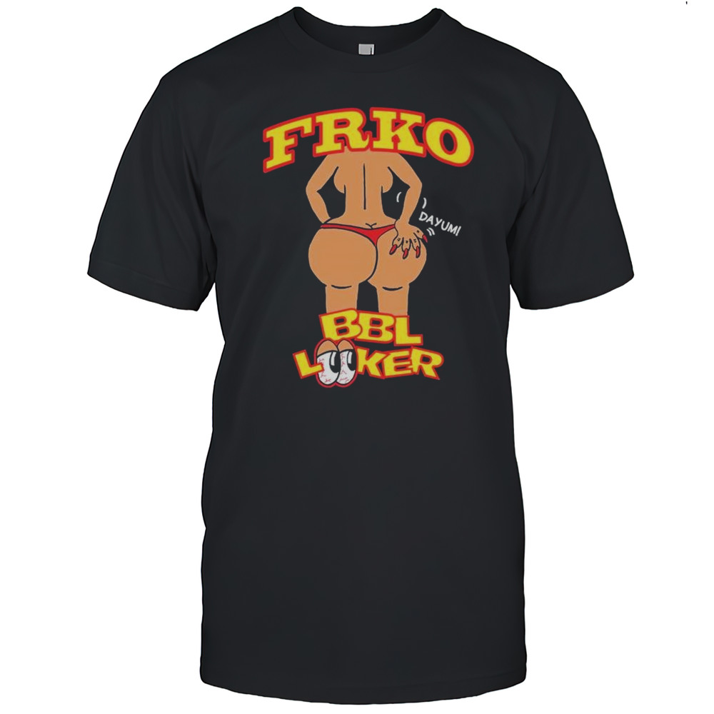 BBL Looker Dayum Frko T-shirt