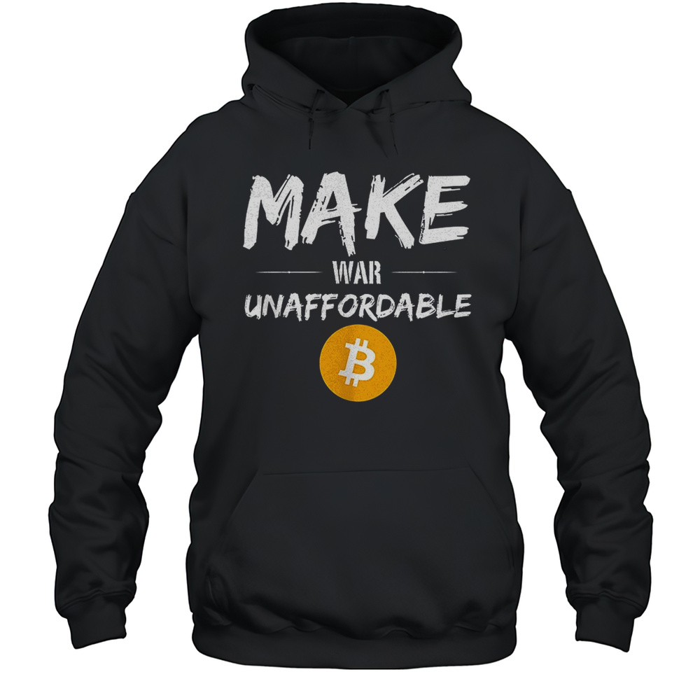 Bitcoin Make War Unaffordable Shirt Unisex Hoodie