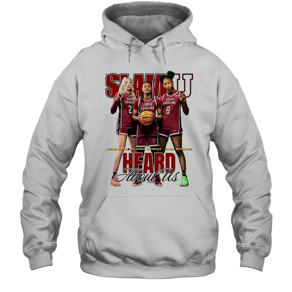 Chloe Kitts Milaysia Fulwiley Joyce Edwards South Carolina Gamecocks Basketball SLAMU Heard About Us Shirt Unisex Hoodie