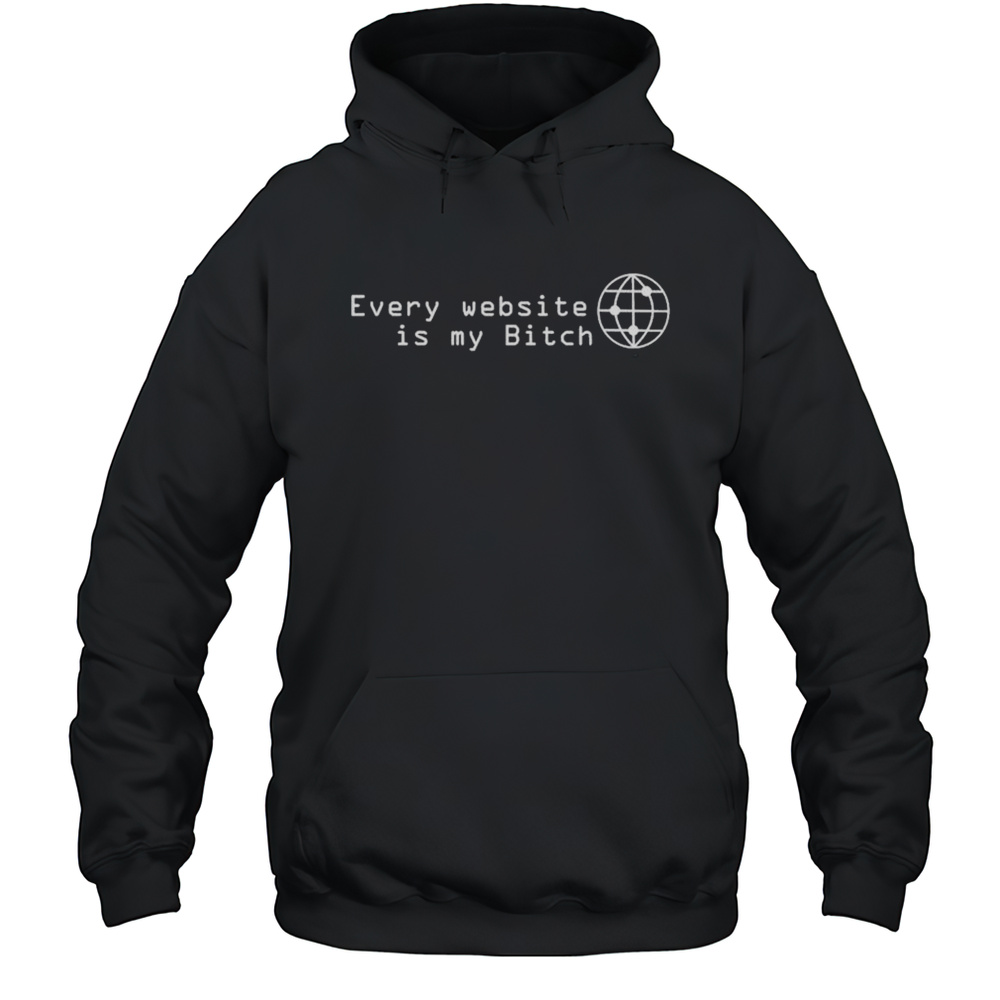 Every Website Is My Bitch T-shirt Unisex Hoodie