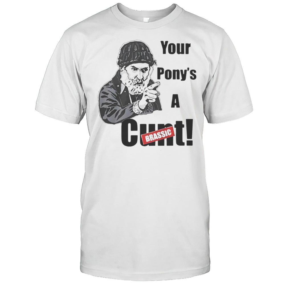 Farmer Jim Your Ponys A Cunt Brassic Shirt