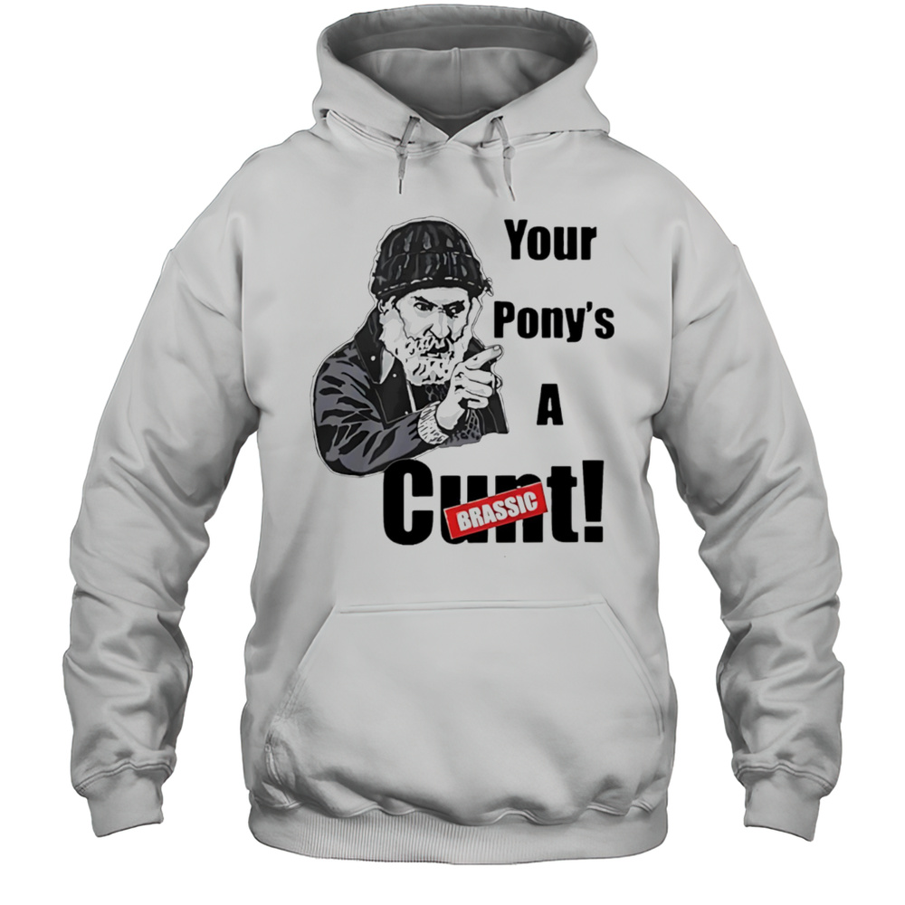 Farmer Jim Your Ponys A Cunt Brassic Shirt Unisex Hoodie
