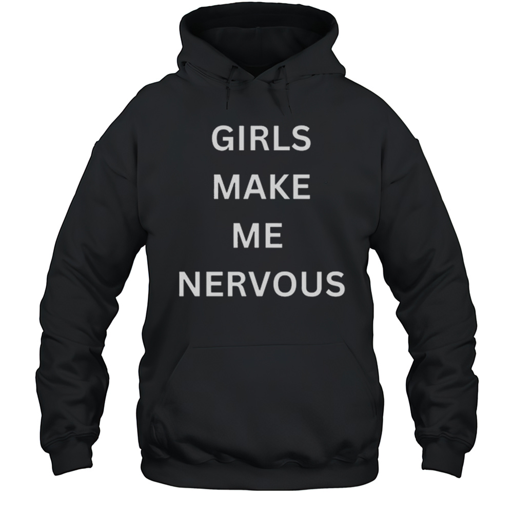 Girls Make Me Nervous T-Shirts Unisex Hoodie