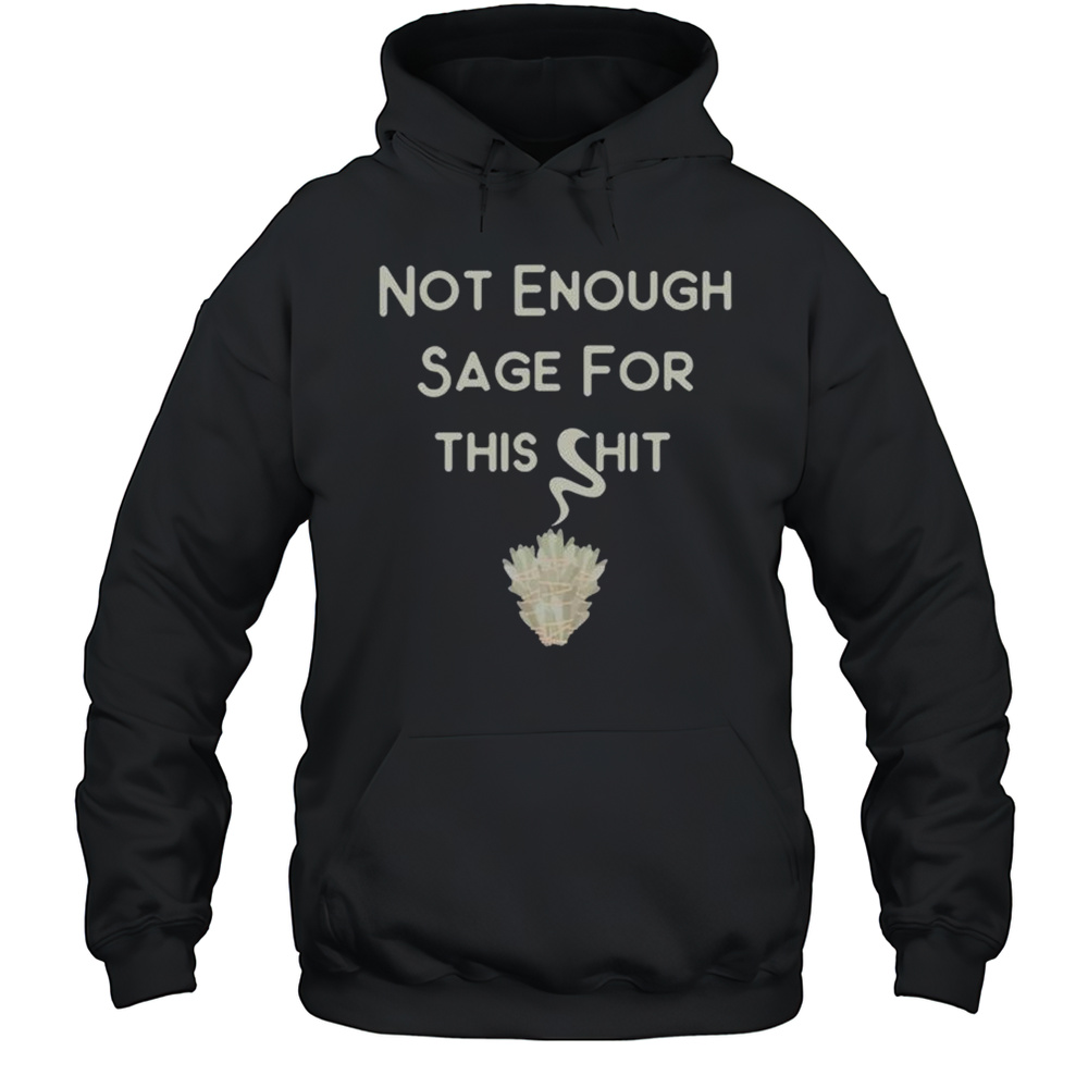 Not Enough Sage For This Shit T-shirt Unisex Hoodie