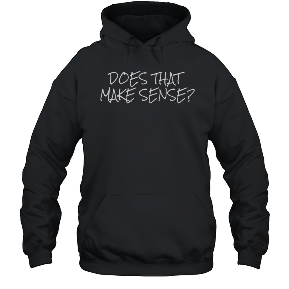Official Does That Make Sense T-Shirt Unisex Hoodie