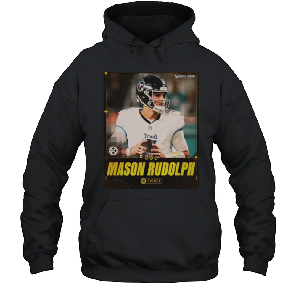 Pittsburgh Steelers Have Signed Qb Mason Rudolph To A Two Year Contract Shirt Unisex Hoodie