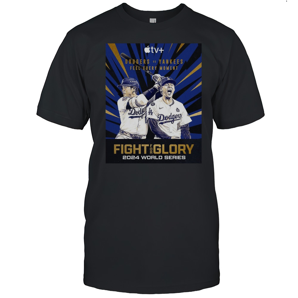 Poster Los Angeles Dodgers Vs New York Yankees Feel Every Moment Fight For Glory 2024 World Series T-shirt