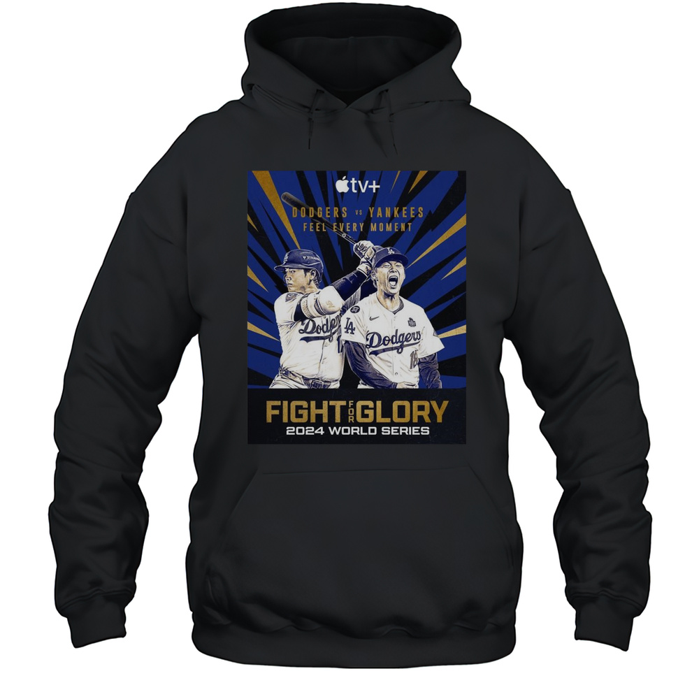 Poster Los Angeles Dodgers Vs New York Yankees Feel Every Moment Fight For Glory 2024 World Series T-shirt Unisex Hoodie