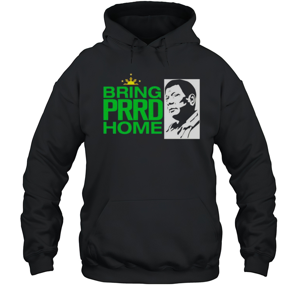 Rodrigo Duterte Bring Prrd Home Shirt Unisex Hoodie