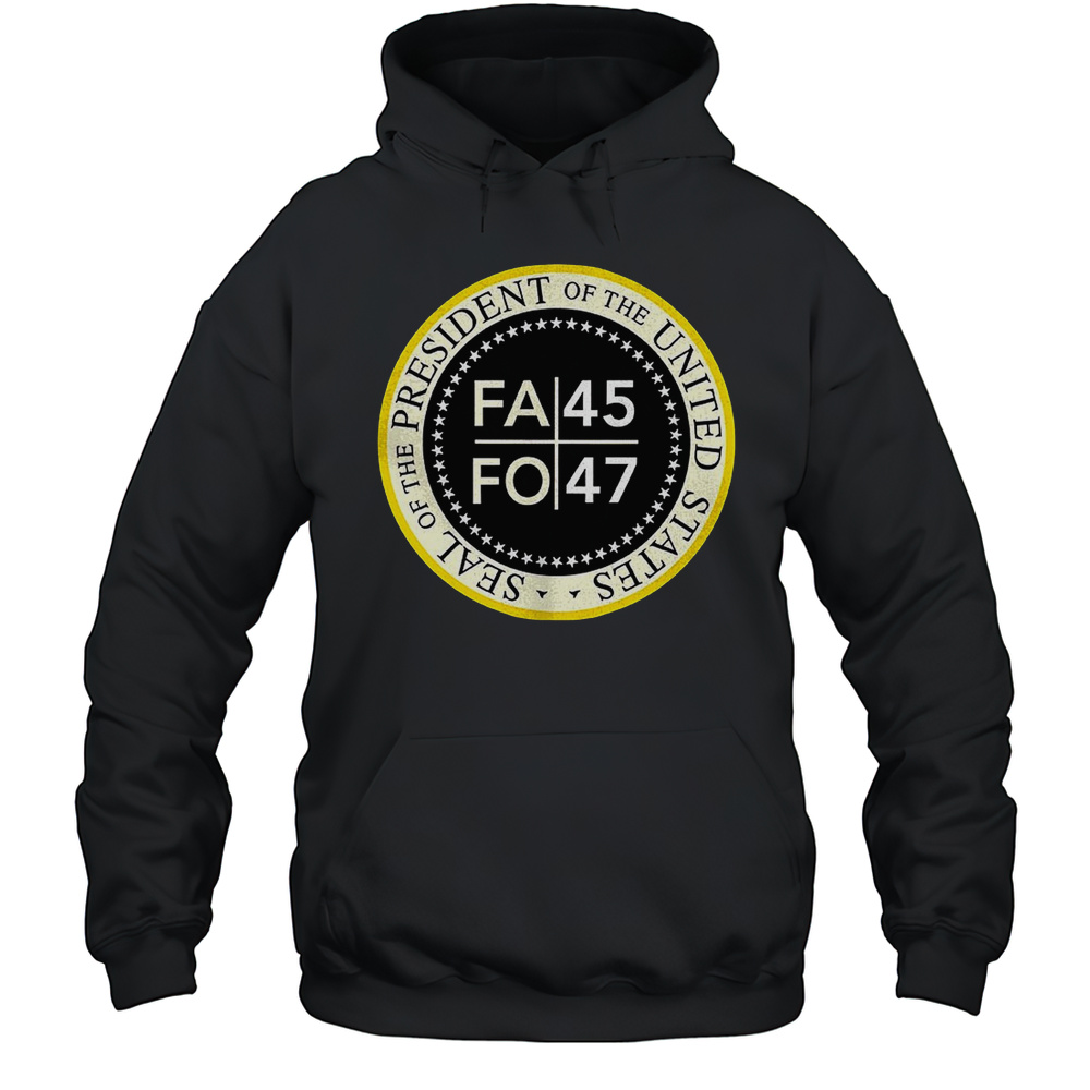 Seal Of The President Of The United States FA 45 FO 47 Shirt Unisex Hoodie